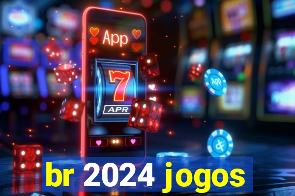 br 2024 jogos